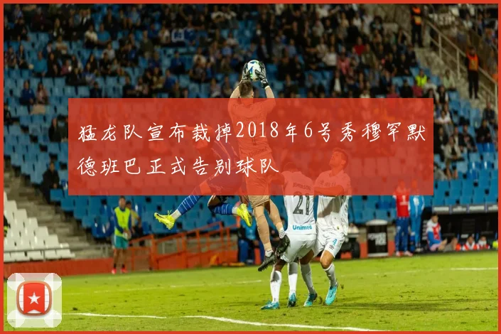 猛龙队宣布裁掉2018年6号秀穆罕默德班巴正式告别球队